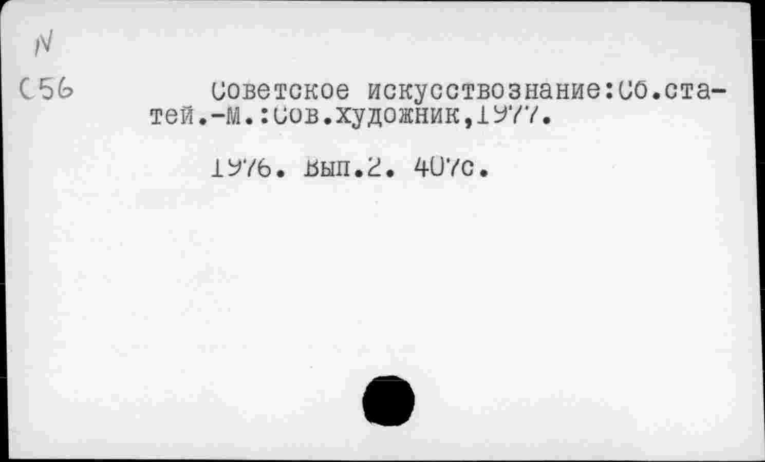 ﻿
советское искусствознание:ио.статей.-м. :иов.художник,1У77.
1У76. ВЫЛ.г. 41)70.